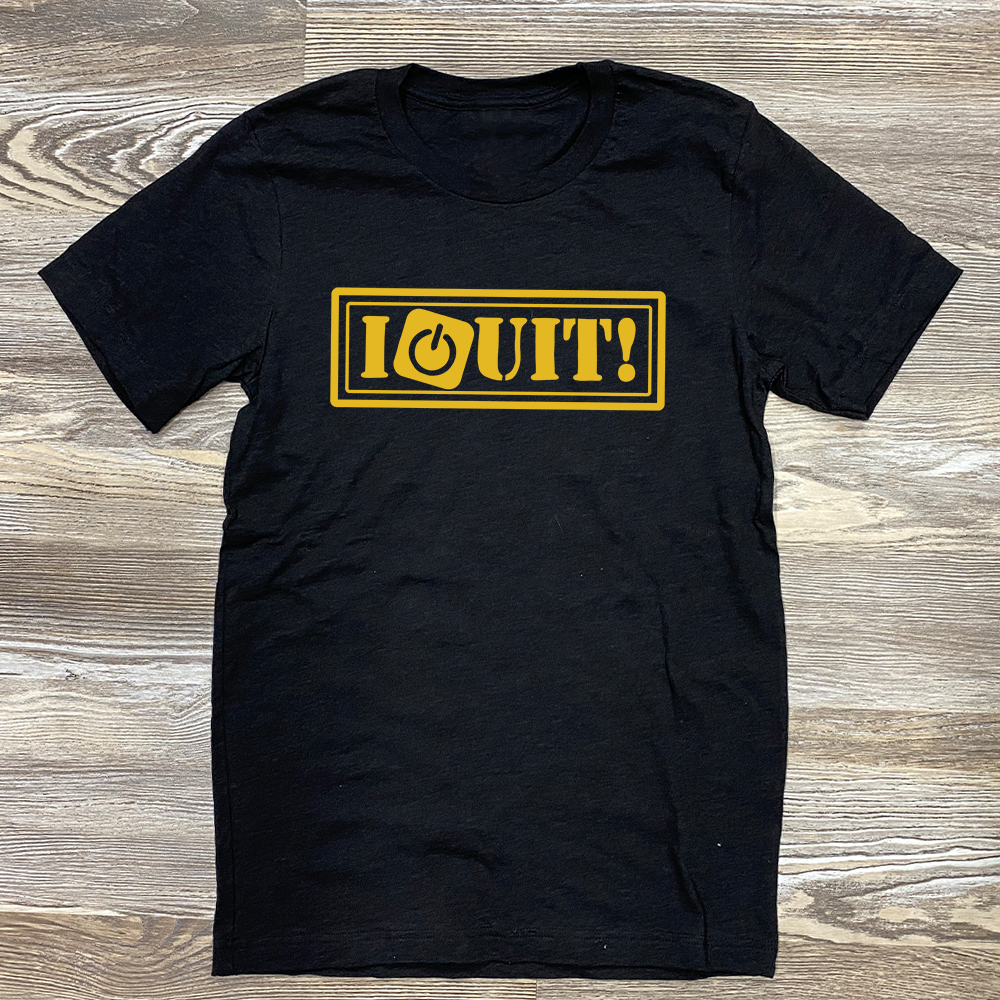 I Quit Shirt