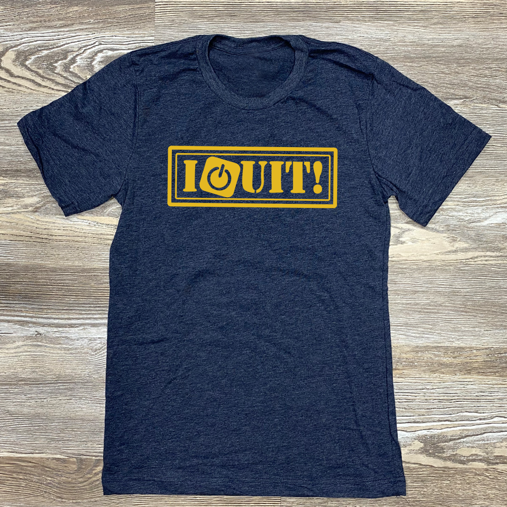 I Quit Shirt