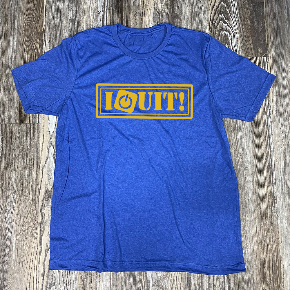 I Quit Shirt